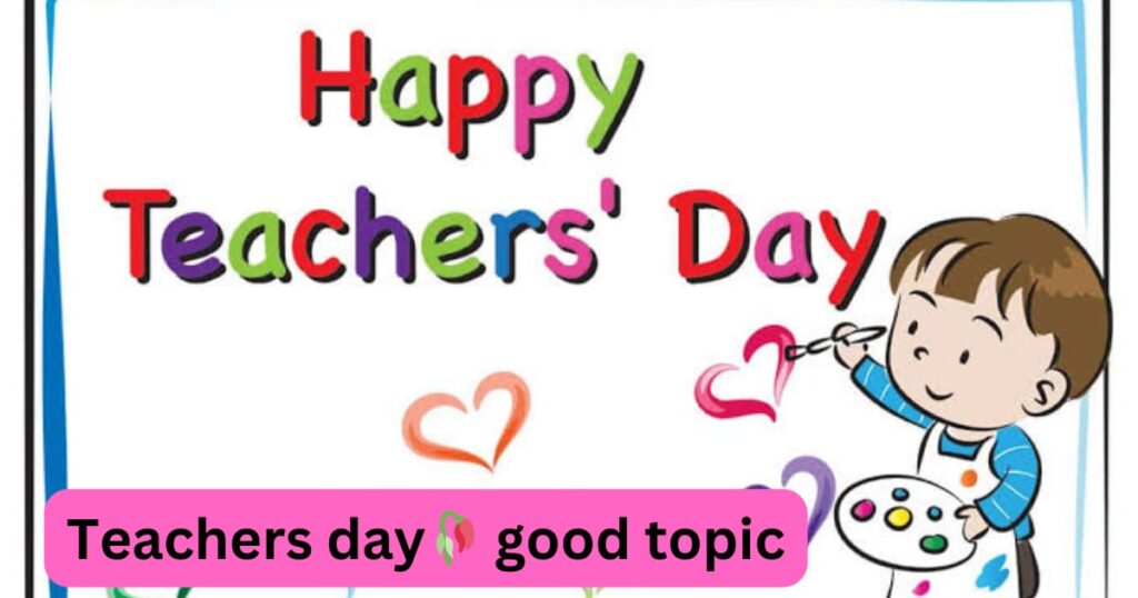 Teachers Day Good Topic