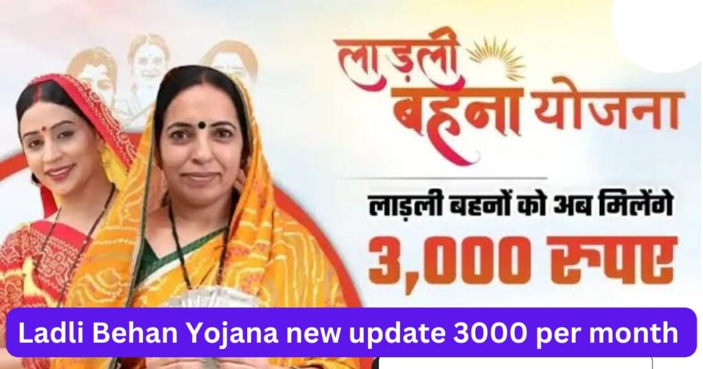 Ladli Bahan Yojana new update 3000 per month