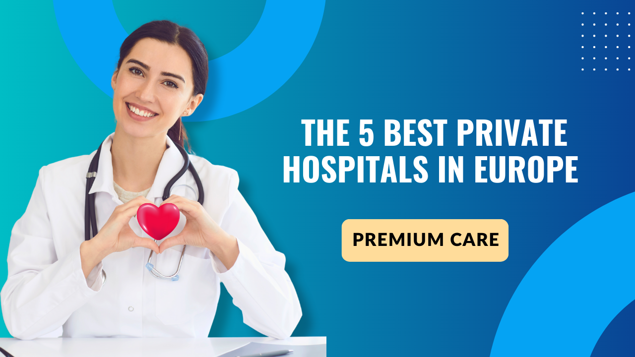 The 5 Best Private Hospitals in Europe for Premium Care
